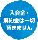 入会金・解約金は一切頂きません